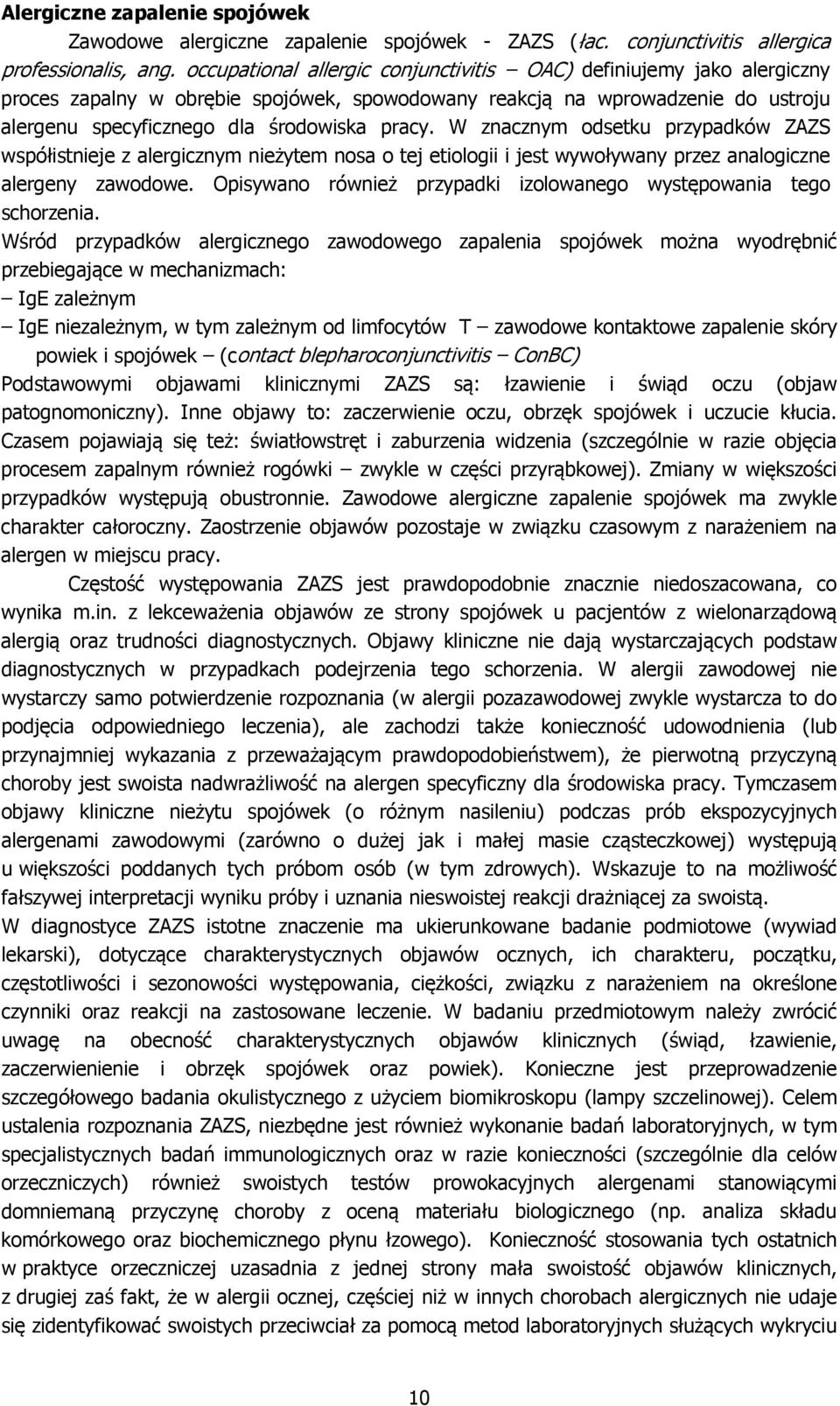 W znacznym odsetku przypadków ZAZS współistnieje z alergicznym nieżytem nosa o tej etiologii i jest wywoływany przez analogiczne alergeny zawodowe.