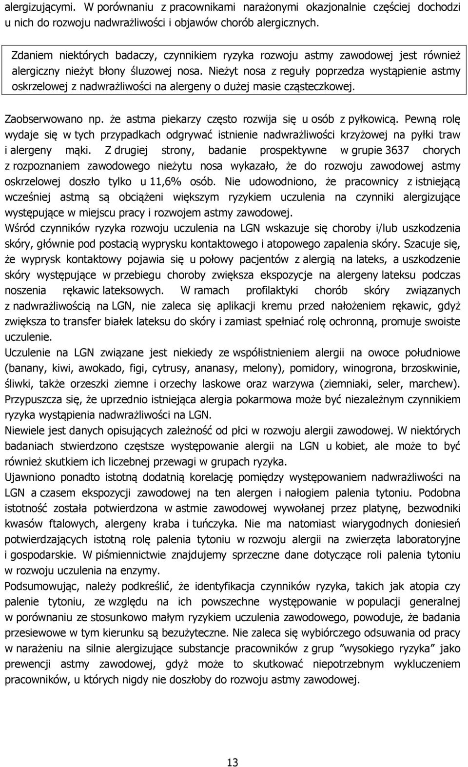 Nieżyt nosa z reguły poprzedza wystąpienie astmy oskrzelowej z nadwrażliwości na alergeny o dużej masie cząsteczkowej. Zaobserwowano np. że astma piekarzy często rozwija się u osób z pyłkowicą.