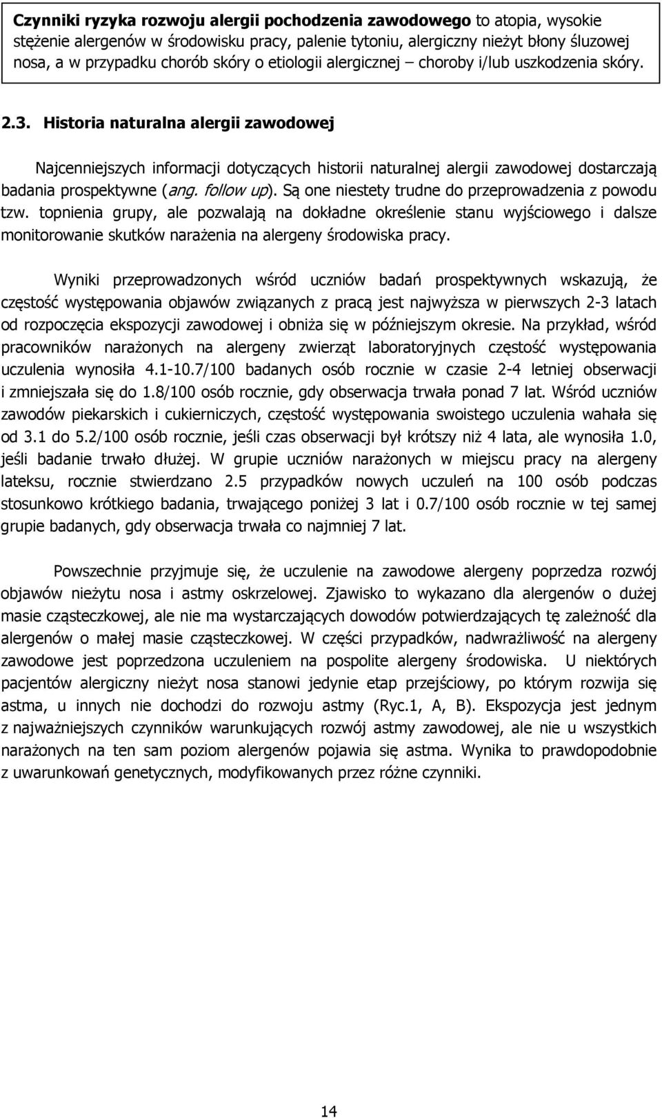 Historia naturalna alergii zawodowej Najcenniejszych informacji dotyczących historii naturalnej alergii zawodowej dostarczają badania prospektywne (ang. follow up).