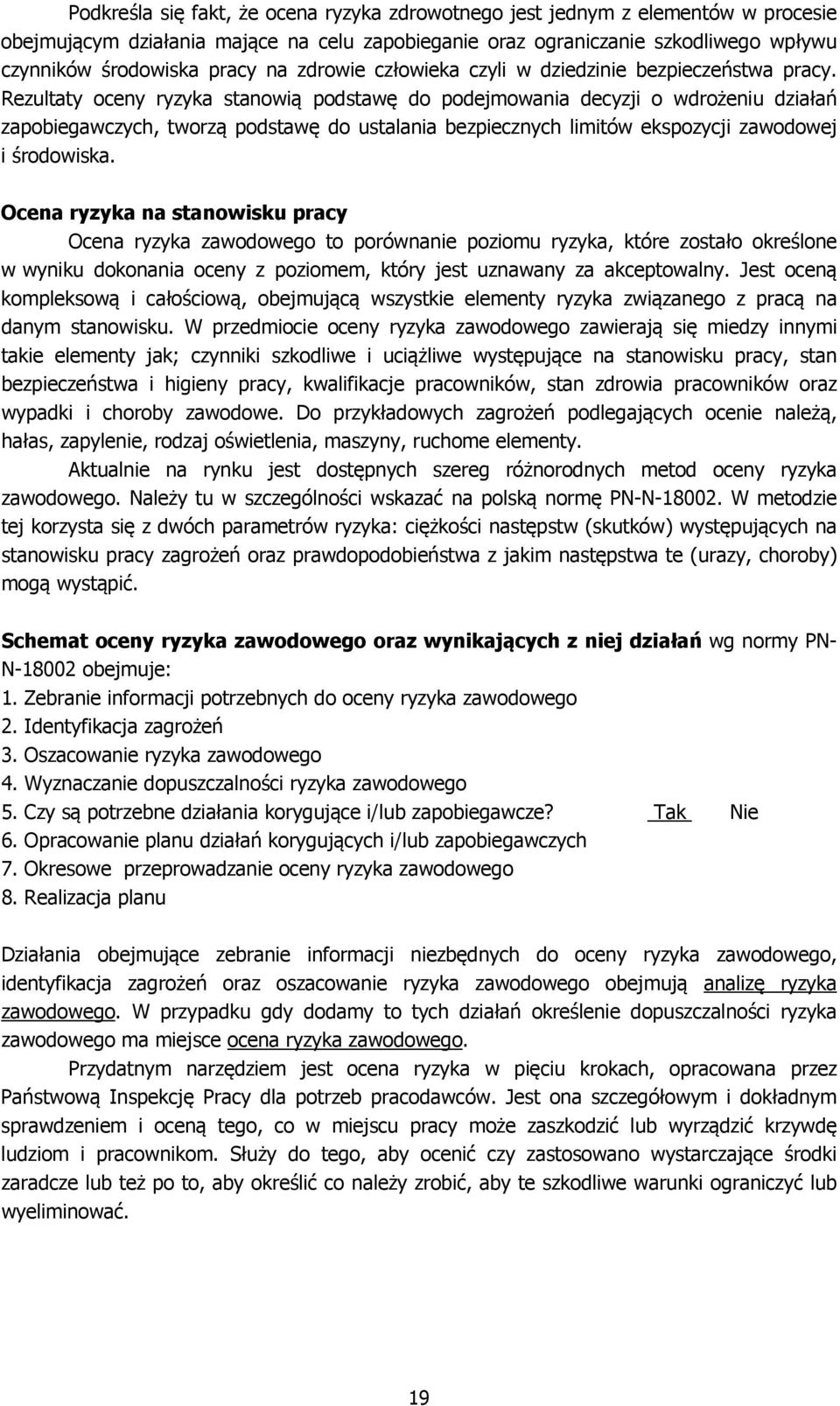 Rezultaty oceny ryzyka stanowią podstawę do podejmowania decyzji o wdrożeniu działań zapobiegawczych, tworzą podstawę do ustalania bezpiecznych limitów ekspozycji zawodowej i środowiska.