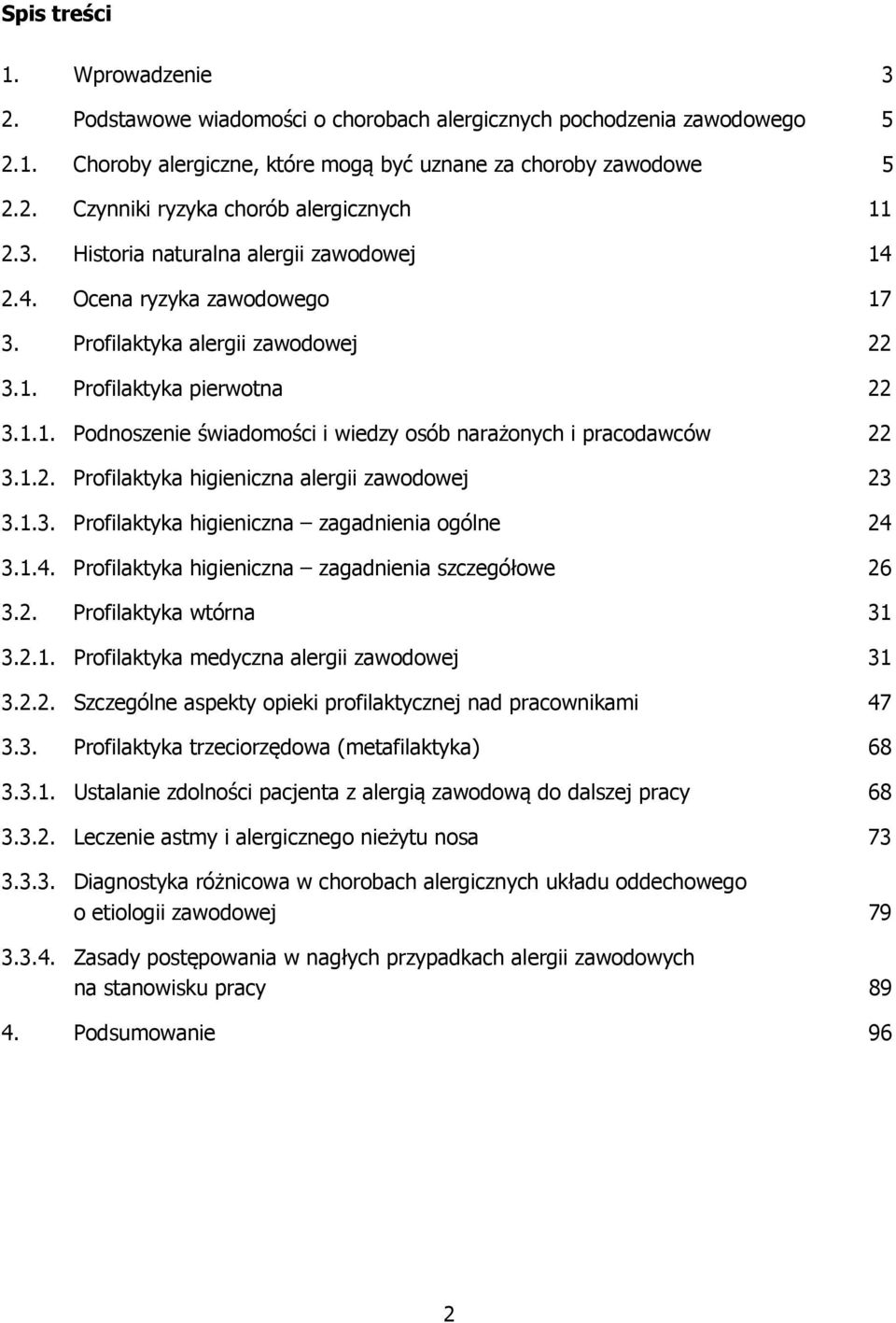 1.2. Profilaktyka higieniczna alergii zawodowej 23 3.1.3. Profilaktyka higieniczna zagadnienia ogólne 24 3.1.4. Profilaktyka higieniczna zagadnienia szczegółowe 26 3.2. Profilaktyka wtórna 31 3.2.1. Profilaktyka medyczna alergii zawodowej 31 3.