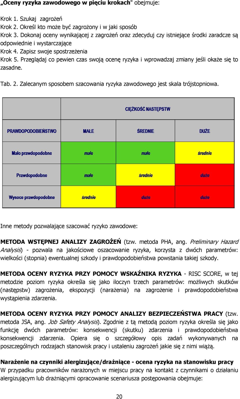 Przeglądaj co pewien czas swoją ocenę ryzyka i wprowadzaj zmiany jeśli okaże się to zasadne. Tab. 2. Zalecanym sposobem szacowania ryzyka zawodowego jest skala trójstopniowa.