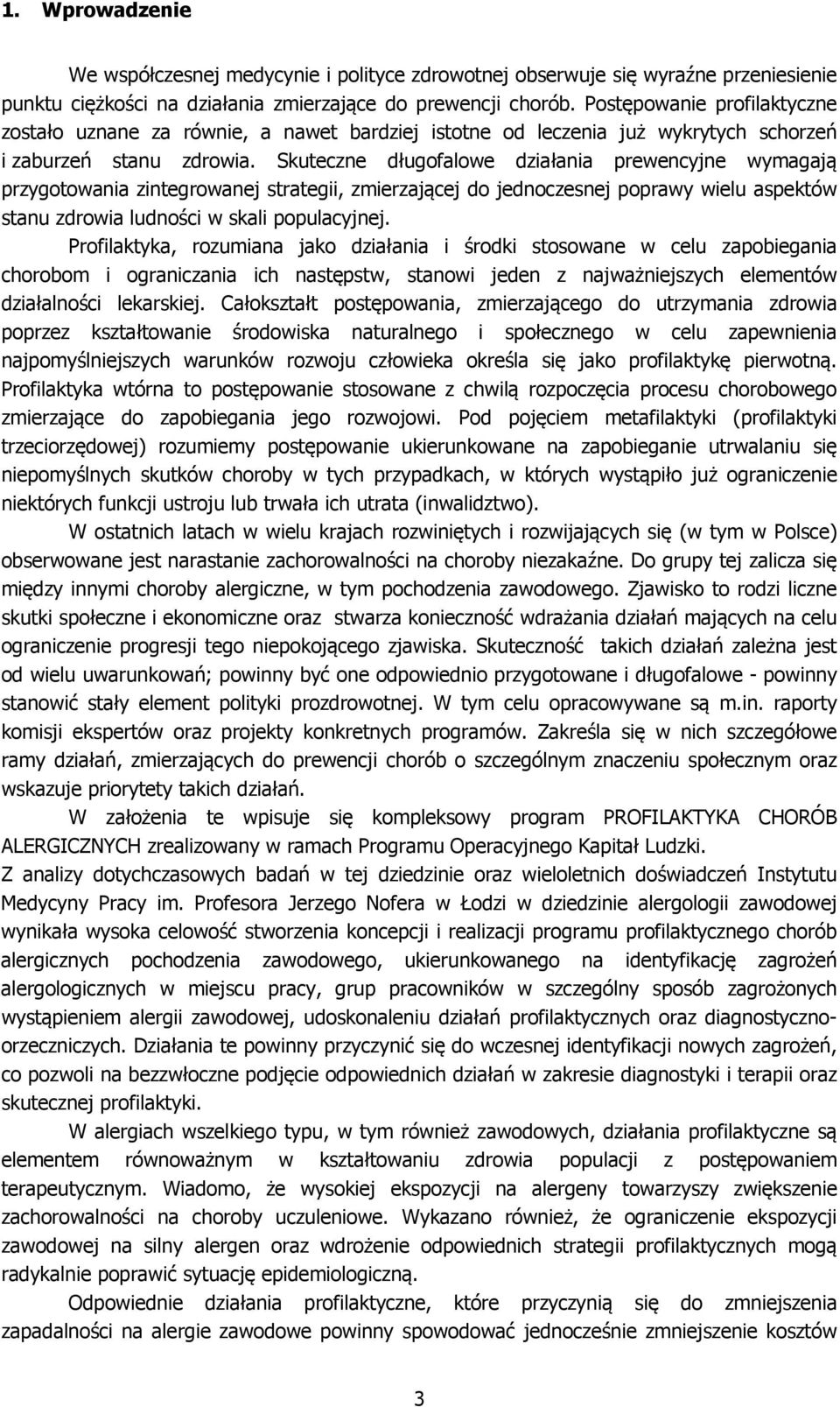 Skuteczne długofalowe działania prewencyjne wymagają przygotowania zintegrowanej strategii, zmierzającej do jednoczesnej poprawy wielu aspektów stanu zdrowia ludności w skali populacyjnej.