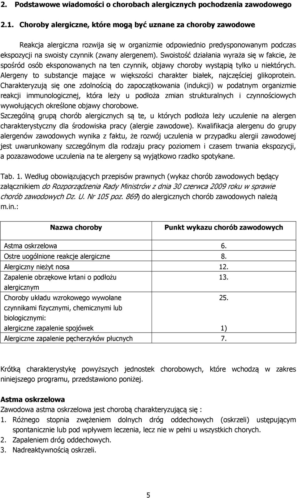 Swoistość działania wyraża się w fakcie, że spośród osób eksponowanych na ten czynnik, objawy choroby wystąpią tylko u niektórych.