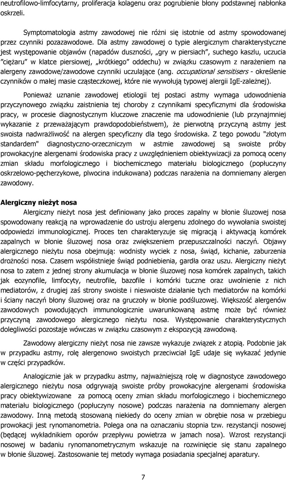 Dla astmy zawodowej o typie alergicznym charakterystyczne jest występowanie objawów (napadów duszności, gry w piersiach, suchego kaszlu, uczucia ciężaru w klatce piersiowej, krótkiego oddechu) w