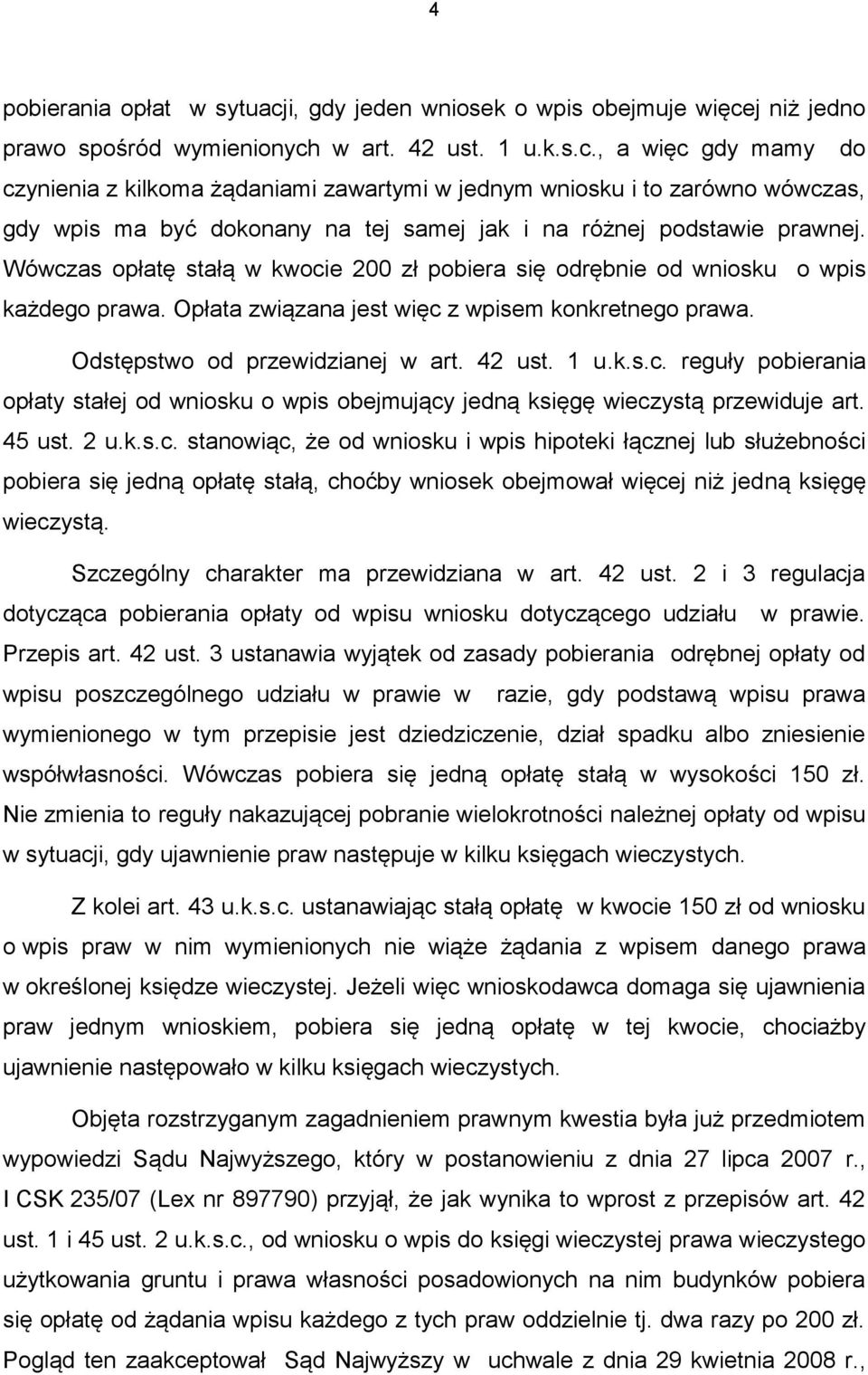 45 ust. 2 u.k.s.c. stanowiąc, że od wniosku i wpis hipoteki łącznej lub służebności pobiera się jedną opłatę stałą, choćby wniosek obejmował więcej niż jedną księgę wieczystą.
