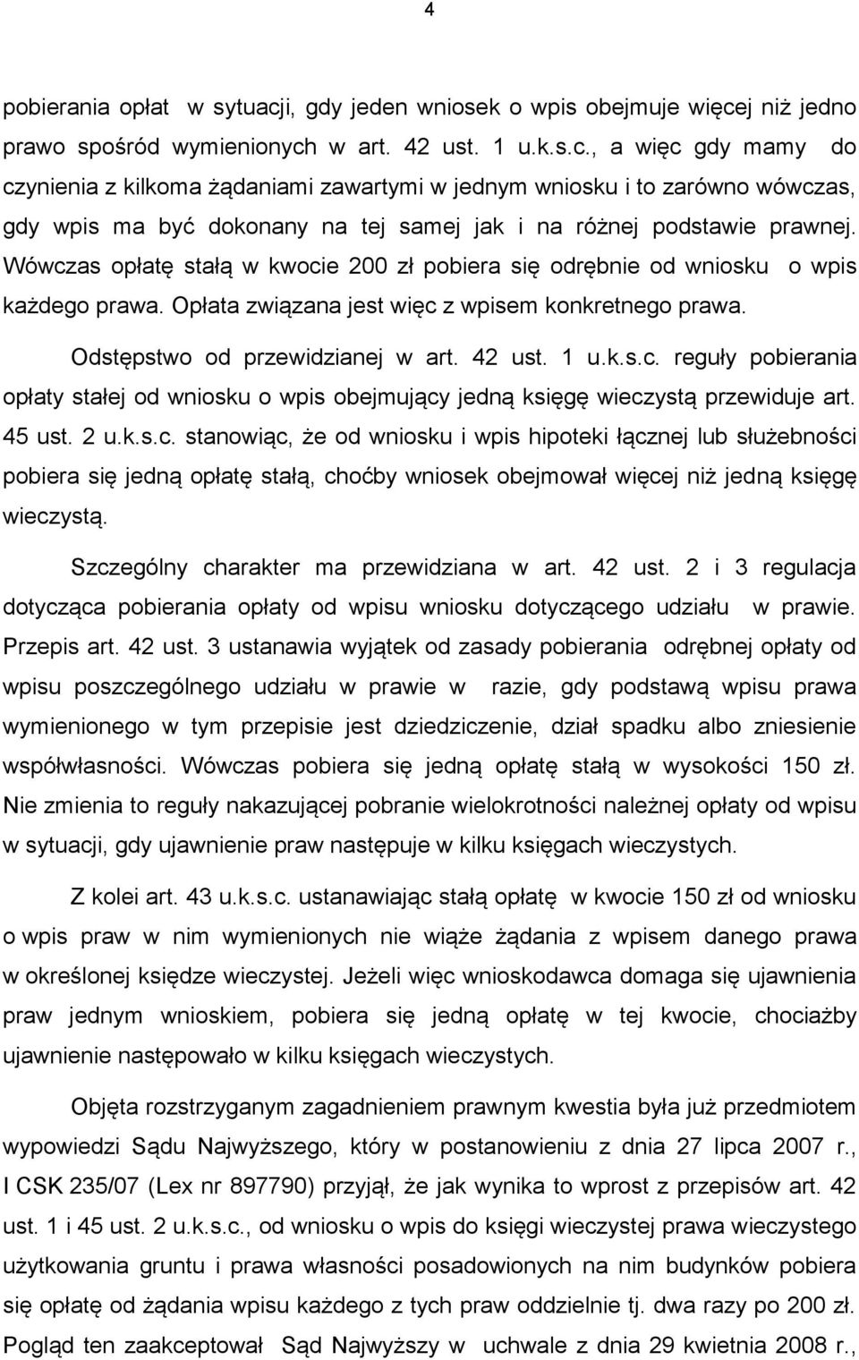 45 ust. 2 u.k.s.c. stanowiąc, że od wniosku i wpis hipoteki łącznej lub służebności pobiera się jedną opłatę stałą, choćby wniosek obejmował więcej niż jedną księgę wieczystą.