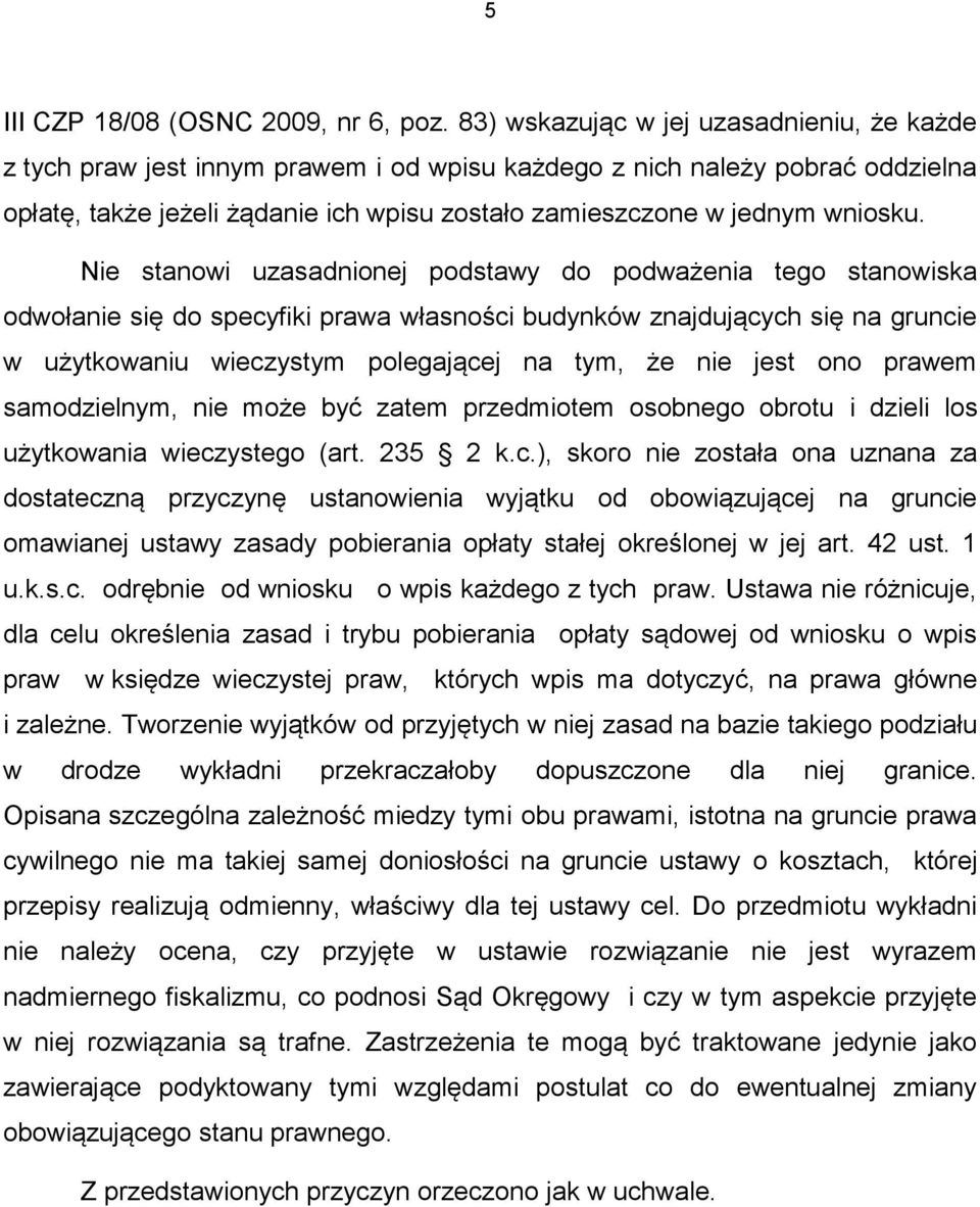 Nie stanowi uzasadnionej podstawy do podważenia tego stanowiska odwołanie się do specyfiki prawa własności budynków znajdujących się na gruncie w użytkowaniu wieczystym polegającej na tym, że nie