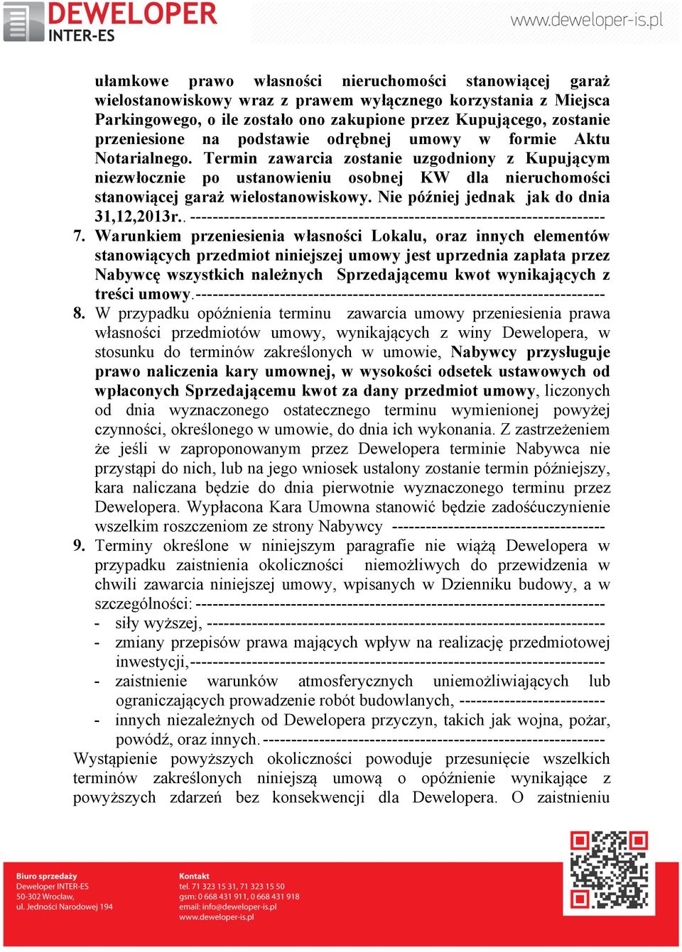 Termin zawarcia zostanie uzgodniony z Kupującym niezwłocznie po ustanowieniu osobnej KW dla nieruchomości stanowiącej garaż wielostanowiskowy. Nie później jednak jak do dnia 31,12,2013r.