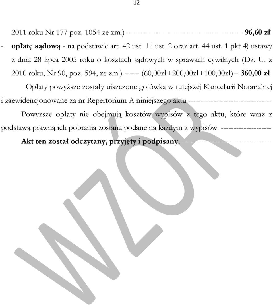 ) ------ (60,00zł+200,00zł+100,00zł)= 360,00 zł Opłaty powyższe zostały uiszczone gotówką w tutejszej Kancelarii Notarialnej i zaewidencjonowane za nr Repertorium A niniejszego aktu.