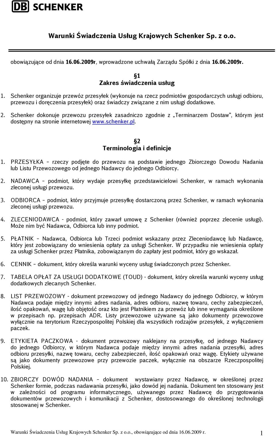 Schenker dokonuje przewozu przesyłek zasadniczo zgodnie z Terminarzem Dostaw, którym jest dostępny na stronie internetowej www.schenker.pl. 2 Terminologia i definicje 1.