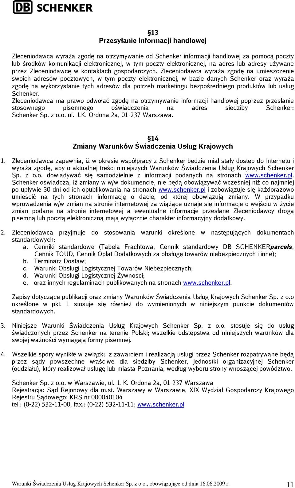 Zleceniodawca wyraża zgodę na umieszczenie swoich adresów pocztowych, w tym poczty elektronicznej, w bazie danych Schenker oraz wyraża zgodę na wykorzystanie tych adresów dla potrzeb marketingu