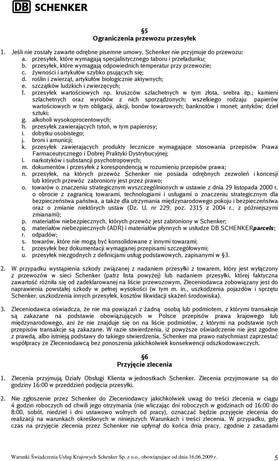 szczątków ludzkich i zwierzęcych; f. przesyłek wartościowych np. kruszców szlachetnych w tym złota, srebra itp.