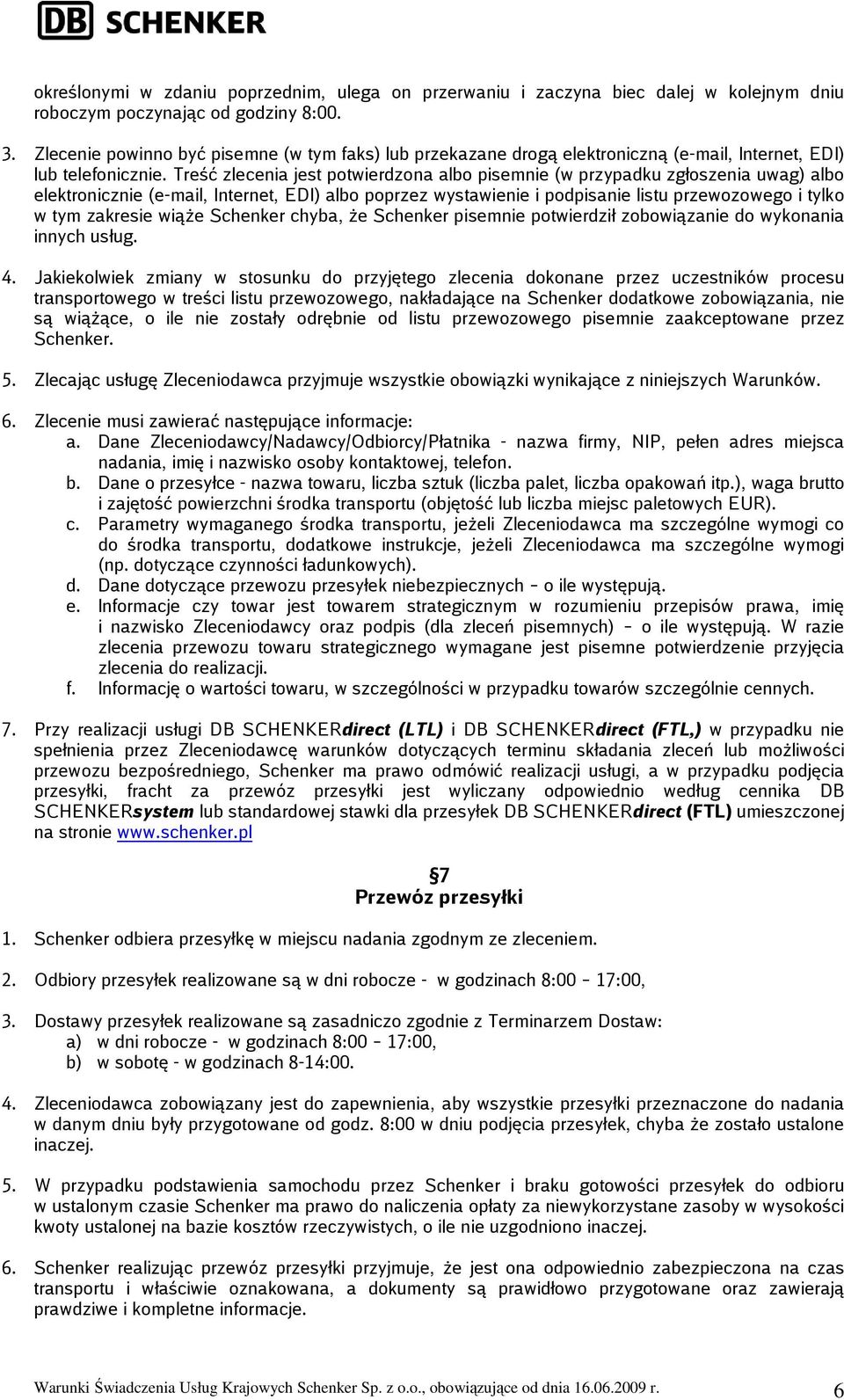 Treść zlecenia jest potwierdzona albo pisemnie (w przypadku zgłoszenia uwag) albo elektronicznie (e-mail, Internet, EDI) albo poprzez wystawienie i podpisanie listu przewozowego i tylko w tym
