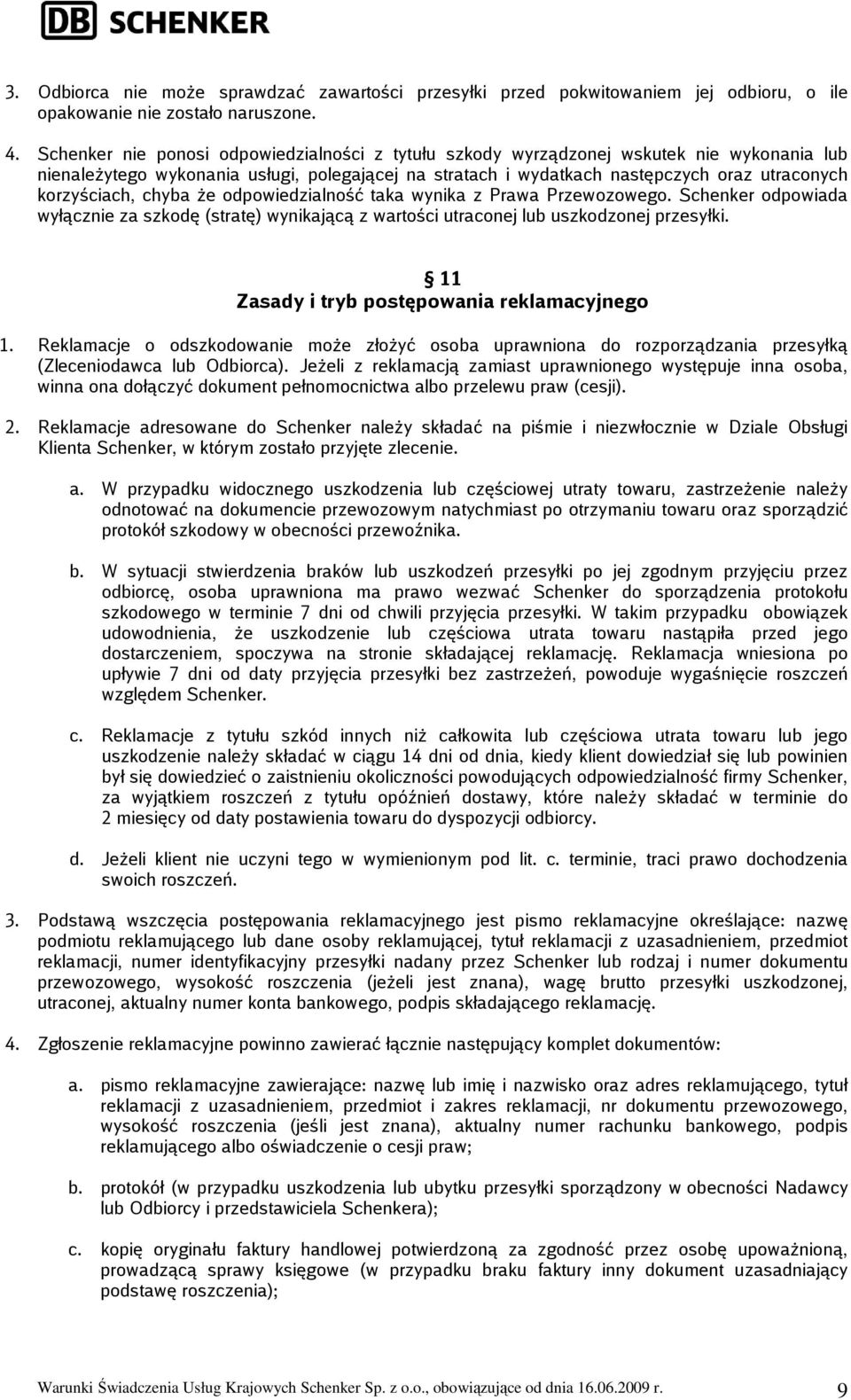 korzyściach, chyba że odpowiedzialność taka wynika z Prawa Przewozowego. Schenker odpowiada wyłącznie za szkodę (stratę) wynikającą z wartości utraconej lub uszkodzonej przesyłki.