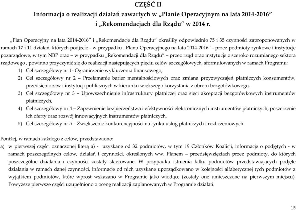 2014-2016 - przez podmioty rynkowe i instytucje pozarządowe, w tym NBP oraz w przypadku Rekomendacji dla Rządu przez rząd oraz instytucje z szeroko rozumianego sektora rządowego, powinno przyczynić