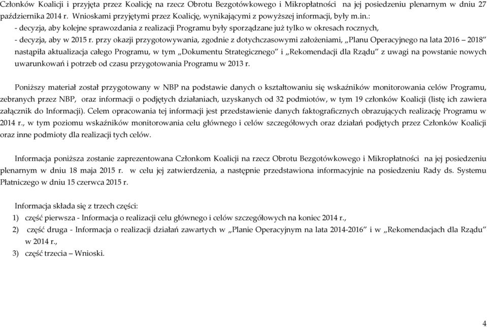 przy okazji przygotowywania, zgodnie z dotychczasowymi założeniami, Planu Operacyjnego na lata 2016 2018 nastąpiła aktualizacja całego Programu, w tym Dokumentu Strategicznego i Rekomendacji dla