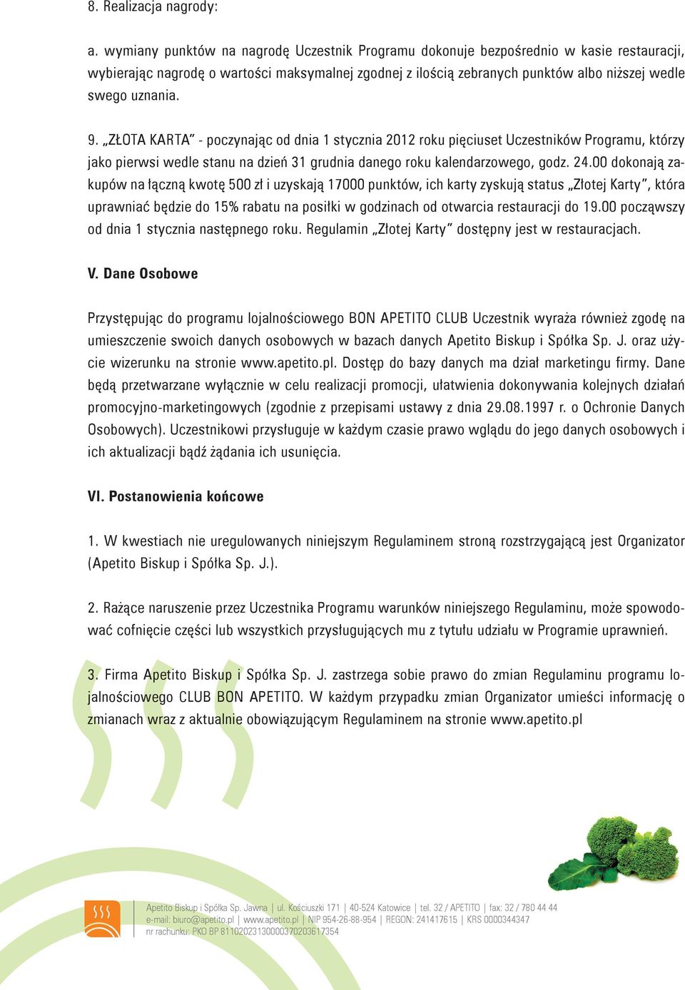 9. ZŁOTA KARTA - poczynając od dnia 1 stycznia 2012 roku pięciuset Uczestników Programu, którzy jako pierwsi wedle stanu na dzień 31 grudnia danego roku kalendarzowego, godz. 24.