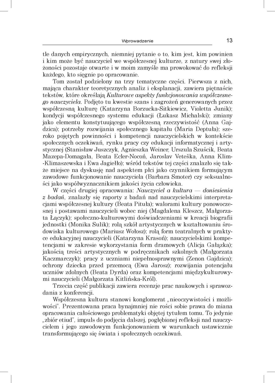 Pierwsza z nich, mająca charakter teoretycznych analiz i eksplanacji, zawiera piętnaście tekstów, które określają Kulturowe aspekty funkcjonowania współczesnego nauczyciela.