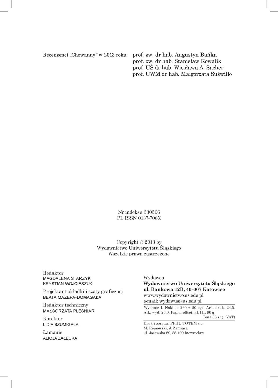 okładki i szaty graficznej Beata Mazepa DomagaŁA Redaktor techniczny MAŁGORZATA PLEŚNIAR Korektor LIDIA SZUMIGAŁA Łamanie Alicja Załęcka Wydawca Wydawnictwo Uniwersytetu Śląskiego ul.