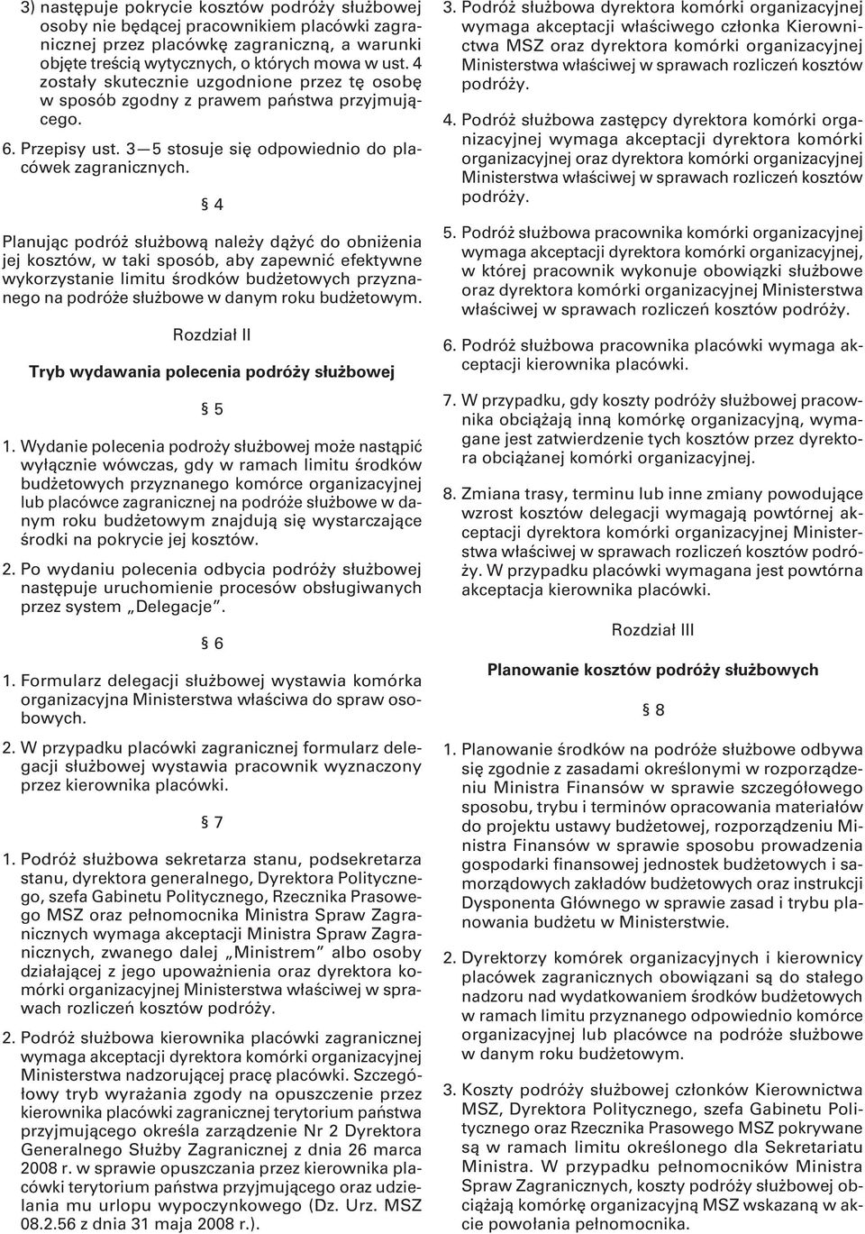 4 Planując podróż służbową należy dążyć do obniżenia jej kosztów, w taki sposób, aby zapewnić efektywne wykorzystanie limitu środków budżetowych przyznanego na podróże służbowe w danym roku