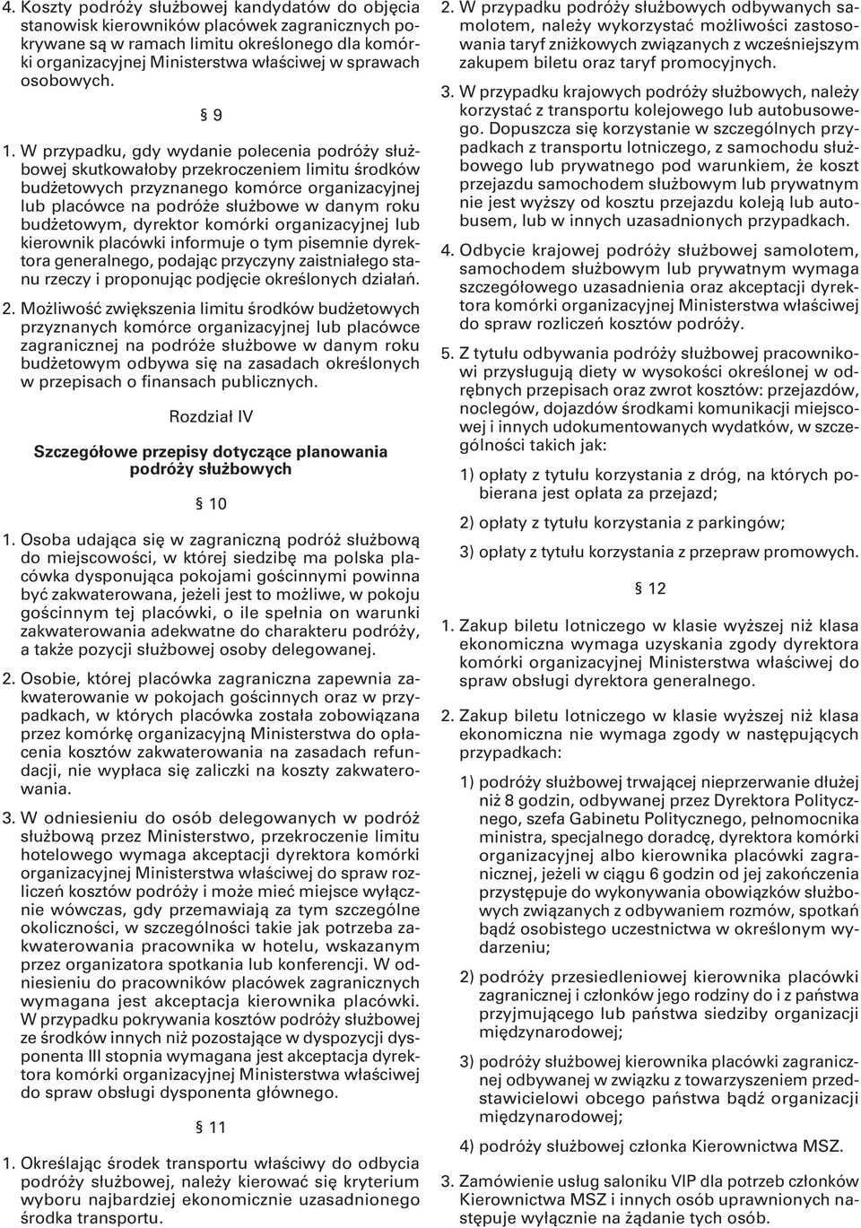 W przypadku, gdy wydanie polecenia podróży służbowej skutkowałoby przekroczeniem limitu środków budżetowych przyznanego komórce organizacyjnej lub placówce na podróże służbowe w danym roku