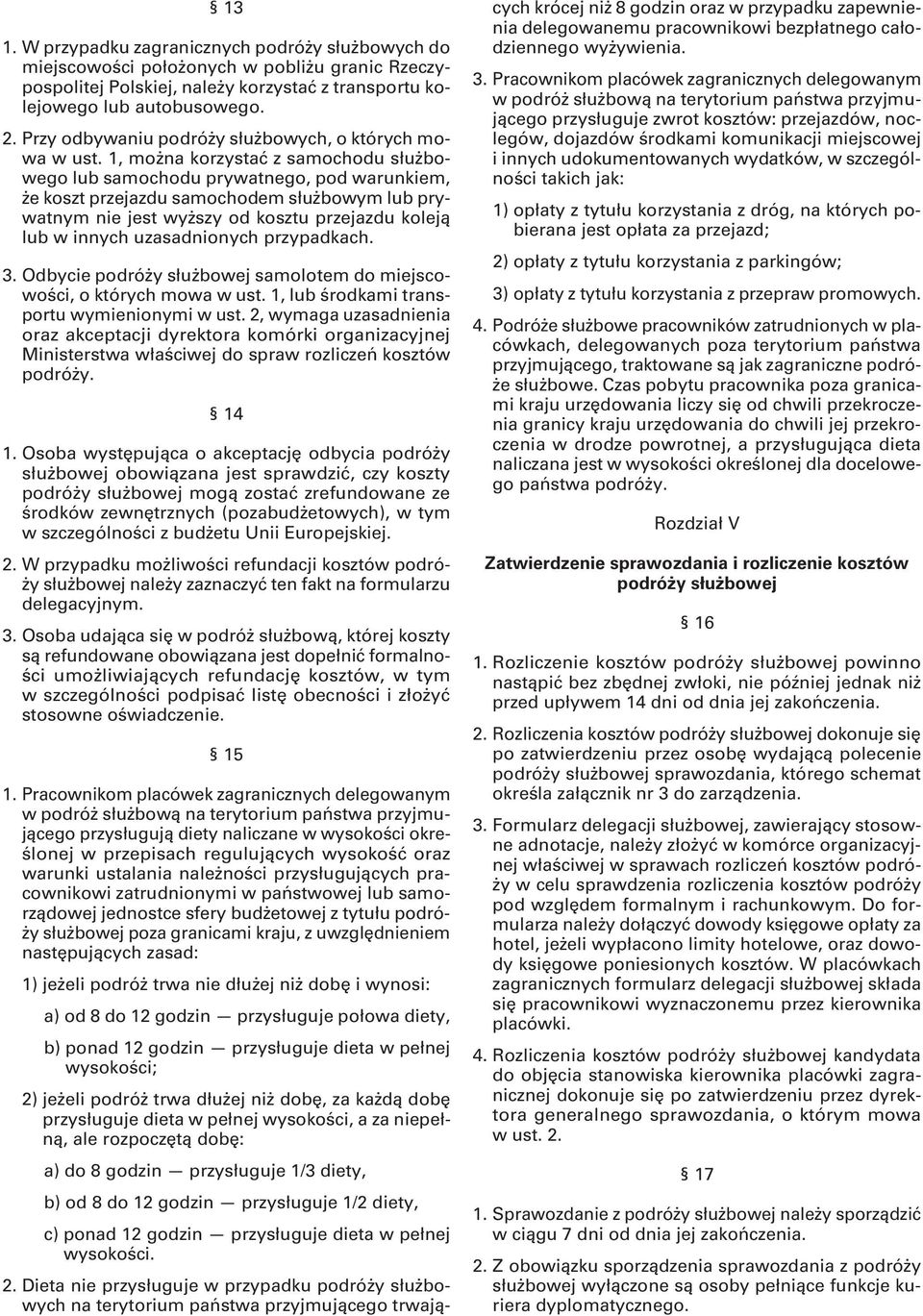 1, można korzystać z samochodu służbowego lub samochodu prywatnego, pod warunkiem, że koszt przejazdu samochodem służbowym lub prywatnym nie jest wyższy od kosztu przejazdu koleją lub w innych