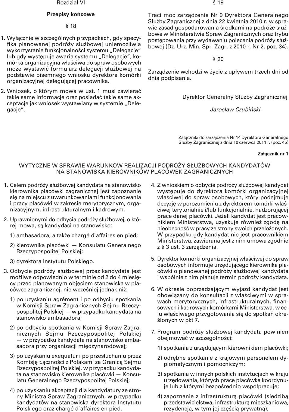 organizacyjna właściwa do spraw osobowych może wystawić formularz delegacji służbowej na podstawie pisemnego wniosku dyrektora komórki organizacyjnej delegującej pracownika. 2.