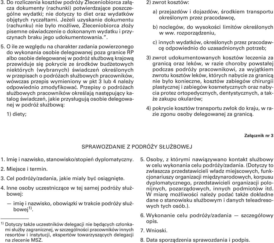 O ile ze względu na charakter zadania powierzonego do wykonania osobie delegowanej poza granice RP albo osobie delegowanej w podróż służbową krajową przewiduje się pokrycie ze środków budżetowych