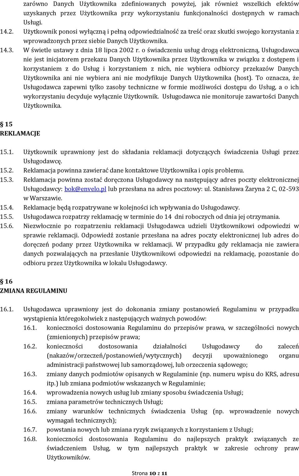 o świadczeniu usług drogą elektroniczną, Usługodawca nie jest inicjatorem przekazu Danych Użytkownika przez Użytkownika w związku z dostępem i korzystaniem z do Usług i korzystaniem z nich, nie