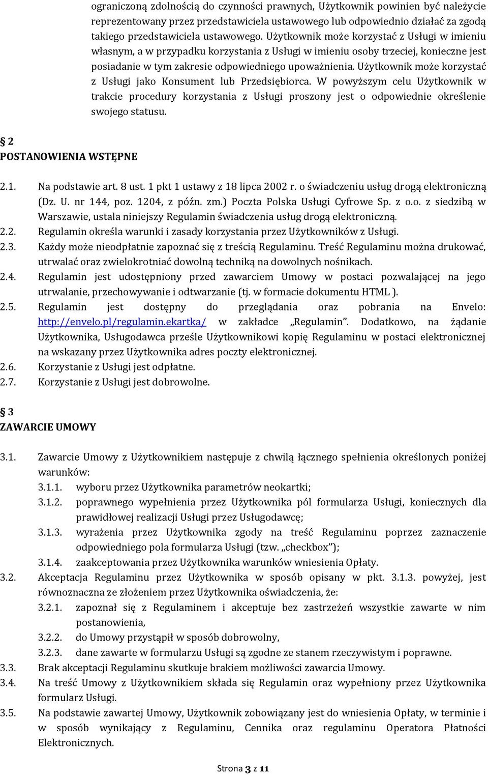 Użytkownik może korzystać z Usługi jako Konsument lub Przedsiębiorca. W powyższym celu Użytkownik w trakcie procedury korzystania z Usługi proszony jest o odpowiednie określenie swojego statusu.