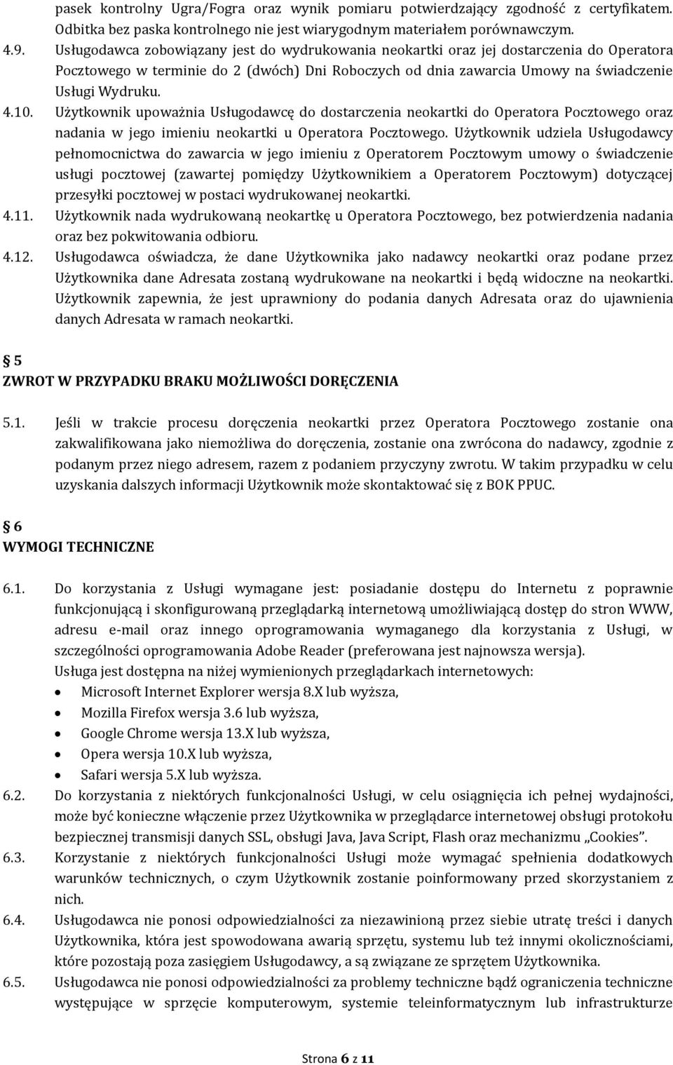 Użytkownik upoważnia Usługodawcę do dostarczenia neokartki do Operatora Pocztowego oraz nadania w jego imieniu neokartki u Operatora Pocztowego.