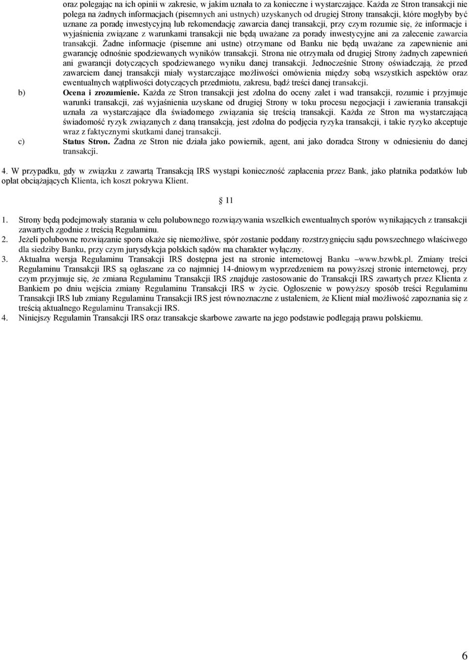 danej transakcji, przy czym rozumie się, że informacje i wyjaśnienia związane z warunkami transakcji nie będą uważane za porady inwestycyjne ani za zalecenie zawarcia transakcji.