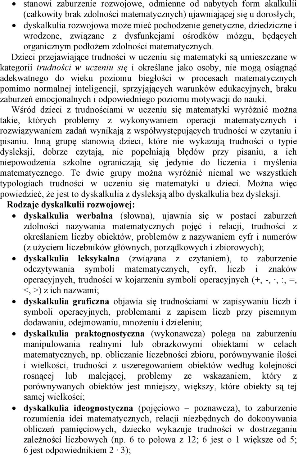 Dzieci przejawiające trudności w uczeniu się matematyki są umieszczane w kategorii trudności w uczeniu się i określane jako osoby, nie mogą osiągnąć adekwatnego do wieku poziomu biegłości w procesach