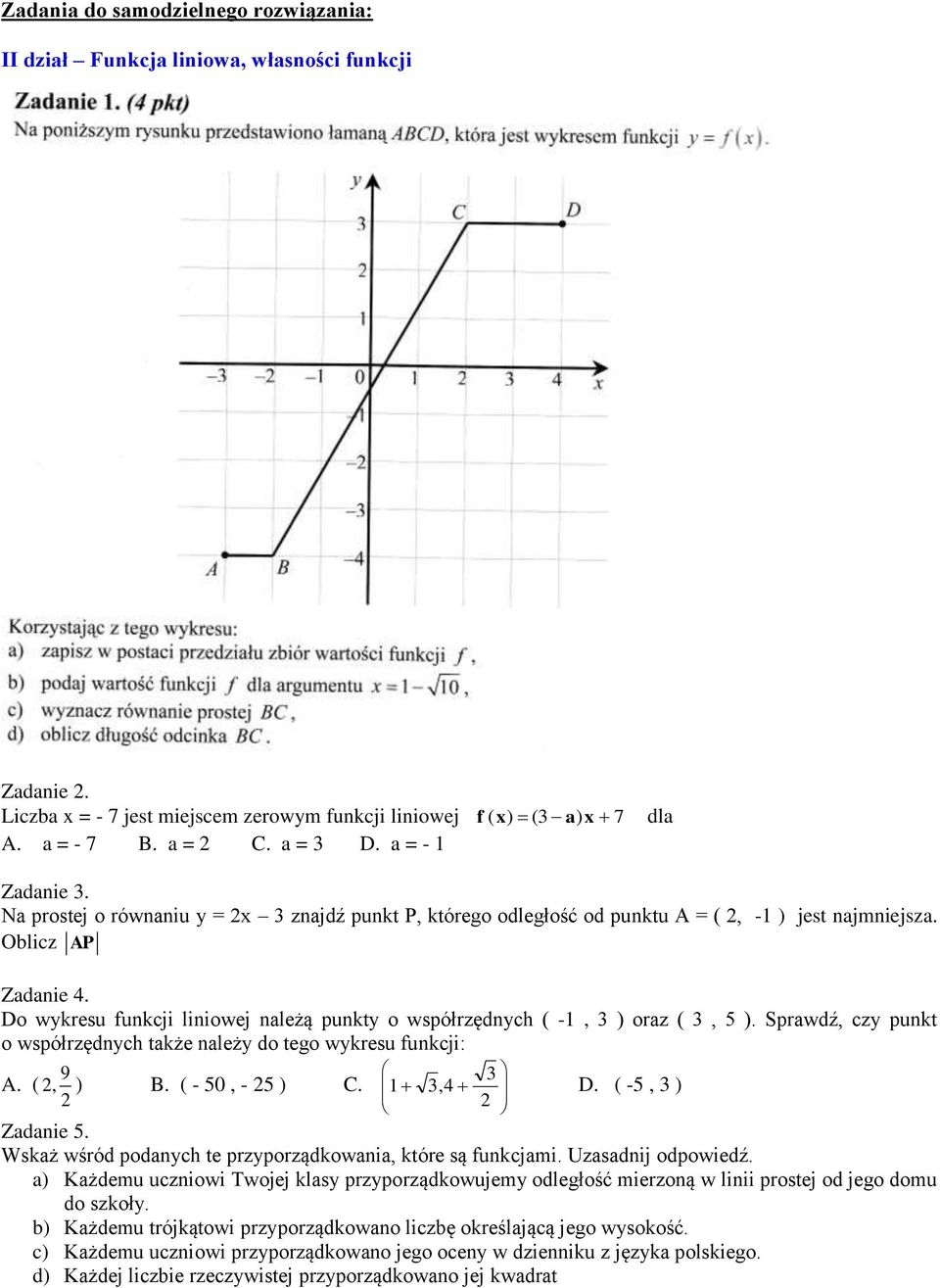 Do wykresu funkcji liniowej należą punkty o współrzędnych ( -1, ) oraz (, 5 ). Sprawdź, czy punkt o współrzędnych także należy do tego wykresu funkcji: 9 A. (, ) B. ( - 50, - 5 ) C. 1,4 D.