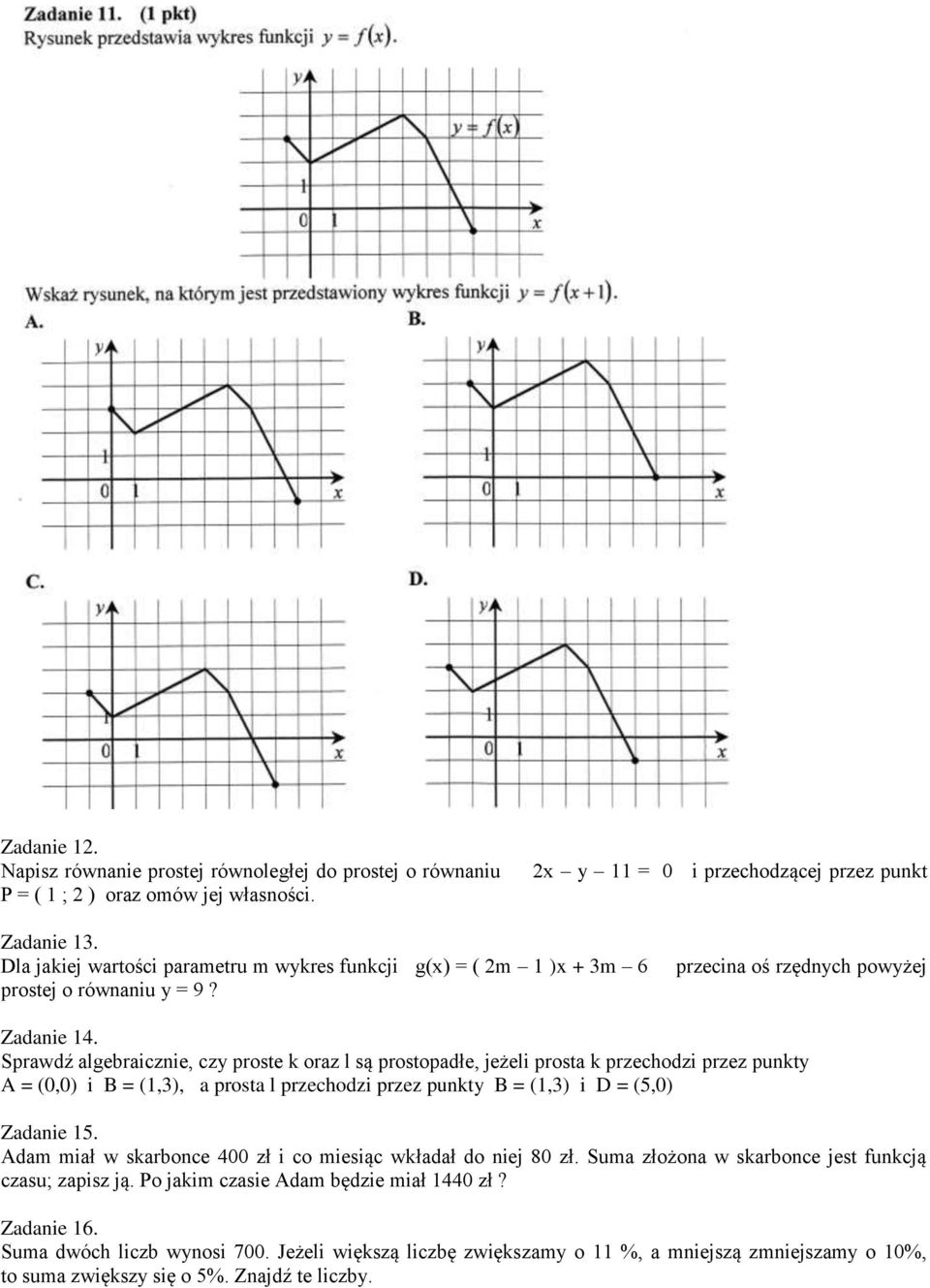 Sprawdź algebraicznie, czy proste k oraz l są prostopadłe, jeżeli prosta k przechodzi przez punkty A = (0,0) i B = (1,), a prosta l przechodzi przez punkty B = (1,) i D = (5,0) Zadanie 15.