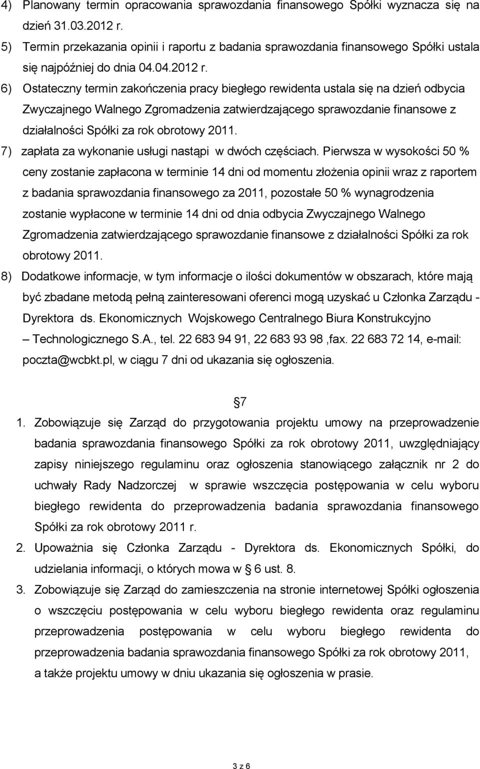 6) Ostateczny termin zakończenia pracy biegłego rewidenta ustala się na dzień odbycia Zwyczajnego Walnego Zgromadzenia zatwierdzającego sprawozdanie finansowe z działalności Spółki za rok obrotowy