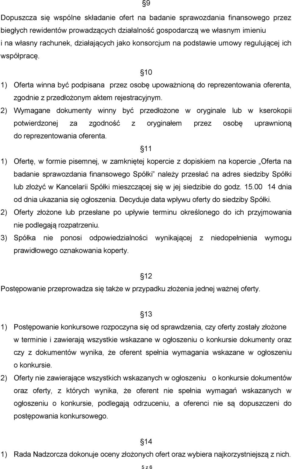 2) Wymagane dokumenty winny być przedłożone w oryginale lub w kserokopii potwierdzonej za zgodność z oryginałem przez osobę uprawnioną do reprezentowania oferenta.