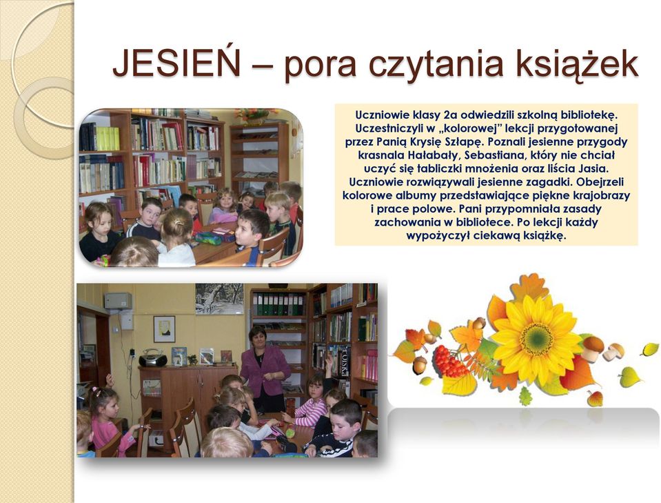 Poznali jesienne przygody krasnala Hałabały, Sebastiana, który nie chciał uczyć się tabliczki mnożenia oraz liścia Jasia.