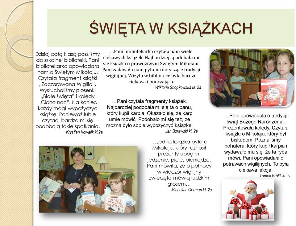 2a Pani bibliotekarka czytała nam wiele ciekawych książek. Najbardziej spodobała mi się książka o prawdziwym Świętym Mikołaju. Pani zadawała nam pytania dotyczące tradycji wigilijnej.