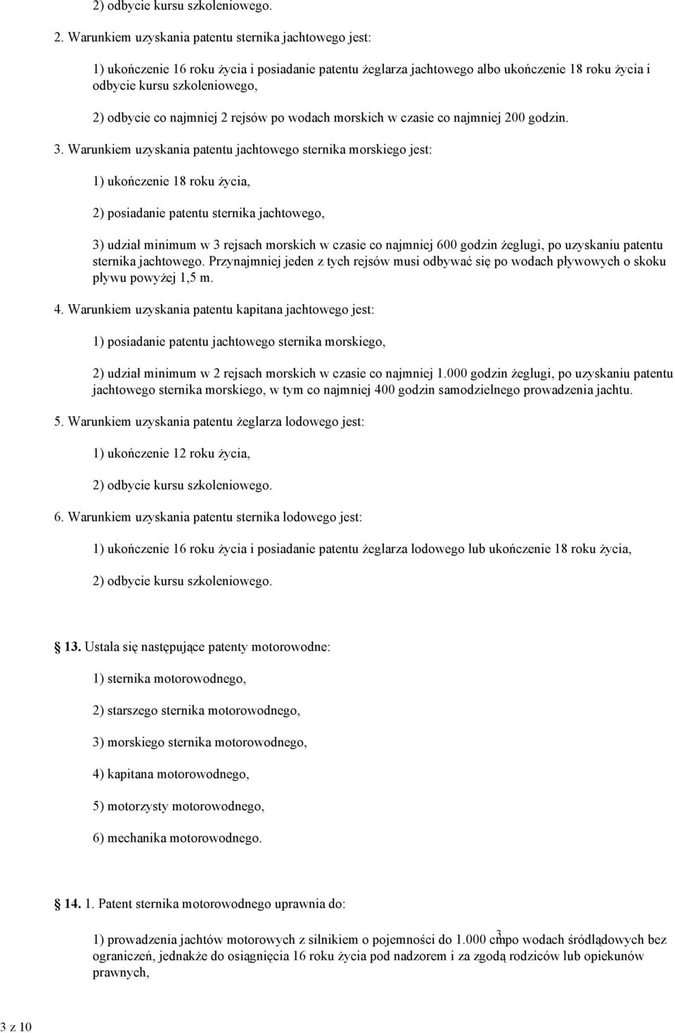 Warunkiem uzyskania patentu sternika jachtowego jest: 1) ukończenie 16 roku Ŝycia i posiadanie patentu Ŝeglarza jachtowego albo ukończenie 18 roku Ŝycia i odbycie kursu szkoleniowego, 2) odbycie co
