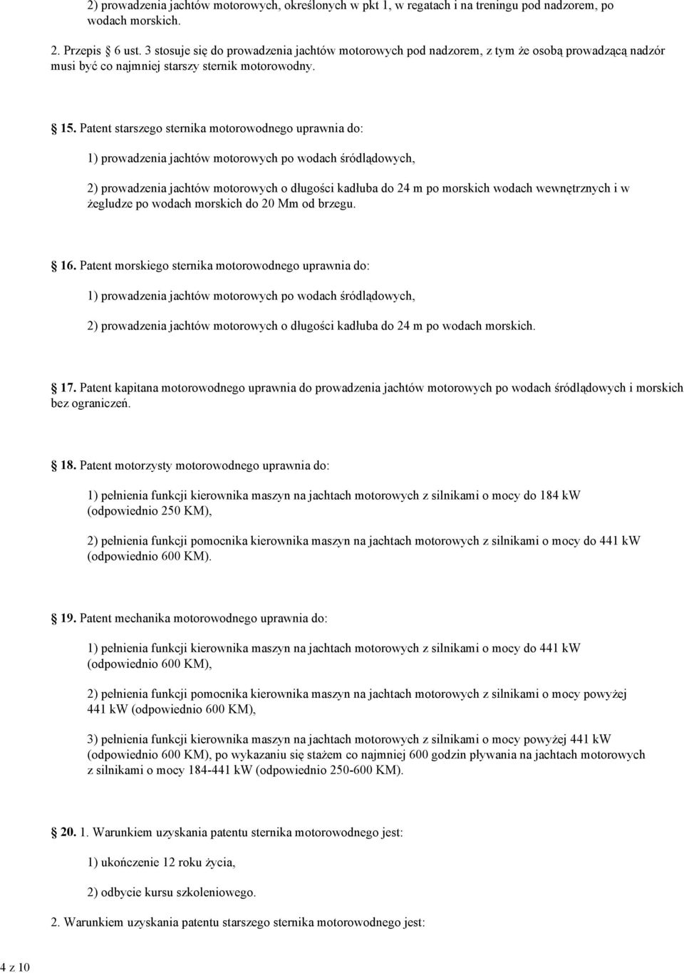 Patent starszego sternika motorowodnego uprawnia do: 1) prowadzenia jachtów motorowych po wodach śródlądowych, 2) prowadzenia jachtów motorowych o długości kadłuba do 24 m po morskich wodach