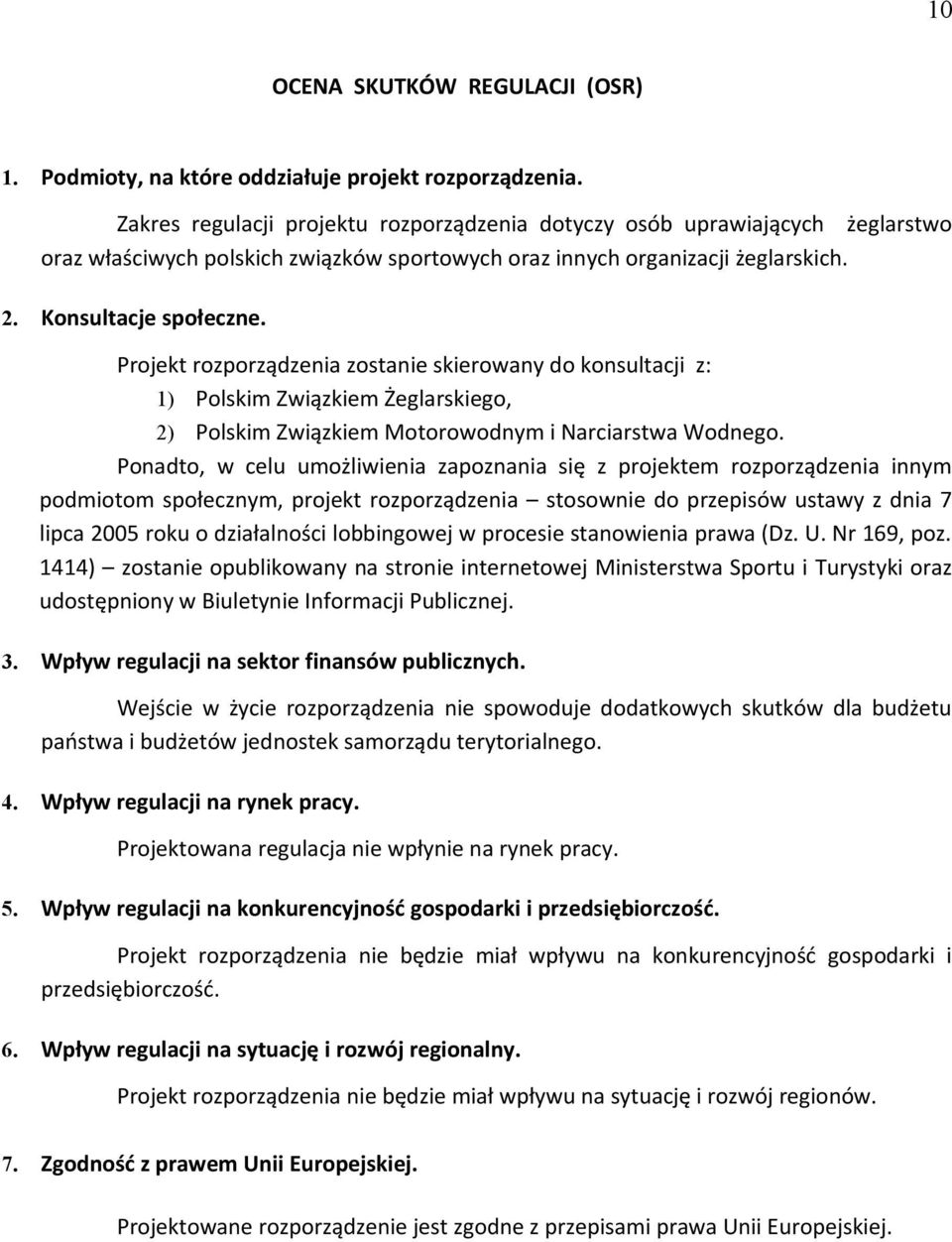 Projekt rozporządzenia zostanie skierowany do konsultacji z: 1) Polskim Związkiem Żeglarskiego, 2) Polskim Związkiem Motorowodnym i Narciarstwa Wodnego.