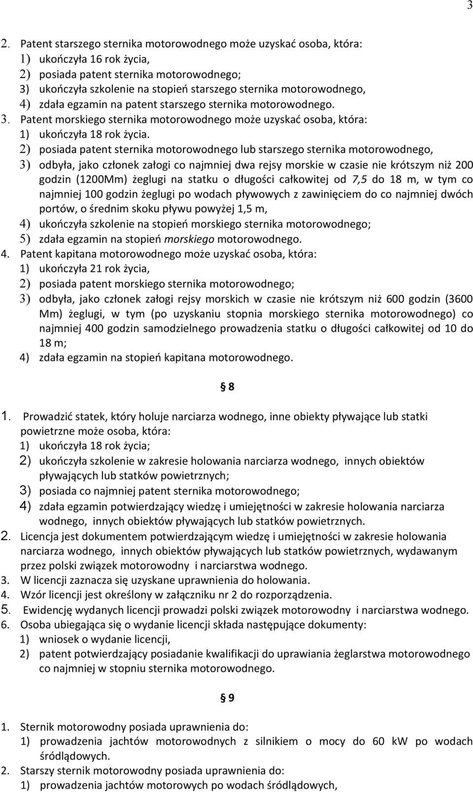 2) posiada patent sternika motorowodnego lub starszego sternika motorowodnego, 3) odbyła, jako członek załogi co najmniej dwa rejsy morskie w czasie nie krótszym niż 200 godzin (1200Mm) żeglugi na