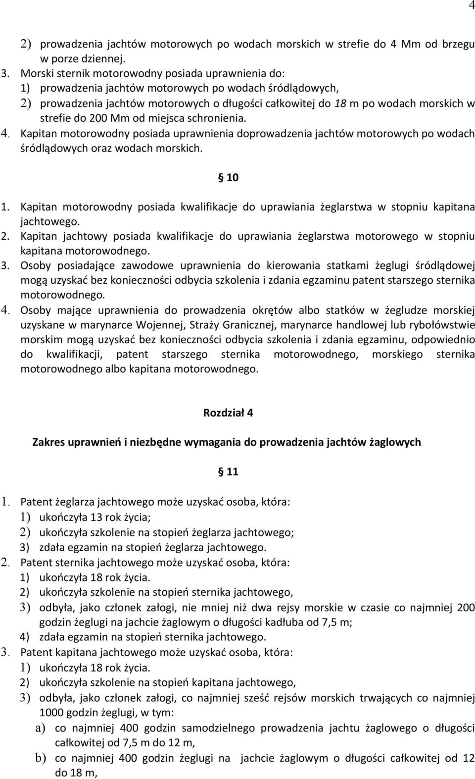 strefie do 200 Mm od miejsca schronienia. 4. Kapitan motorowodny posiada uprawnienia doprowadzenia jachtów motorowych po wodach śródlądowych oraz wodach morskich. 10 1.