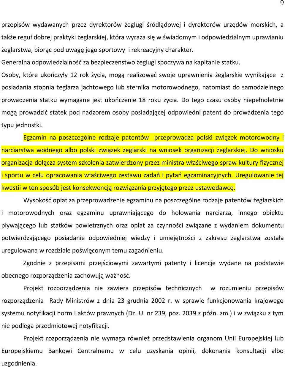 Osoby, które ukończyły 12 rok życia, mogą realizować swoje uprawnienia żeglarskie wynikające z posiadania stopnia żeglarza jachtowego lub sternika motorowodnego, natomiast do samodzielnego