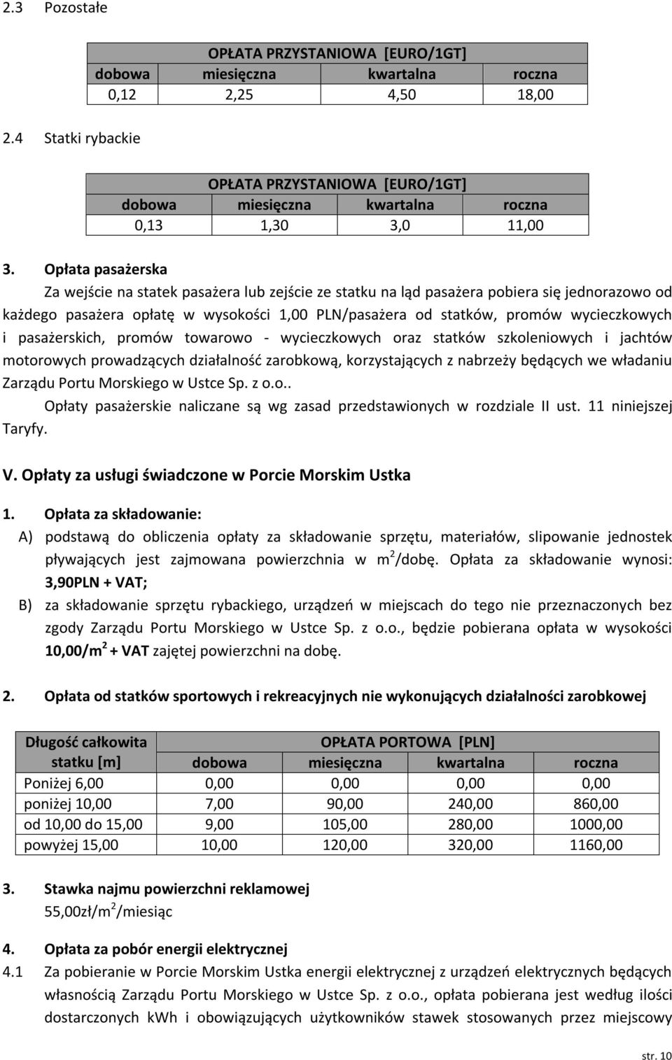 Opłata pasażerska Za wejście na statek pasażera lub zejście ze statku na ląd pasażera pobiera się jednorazowo od każdego pasażera opłatę w wysokości 1,00 PLN/pasażera od statków, promów wycieczkowych