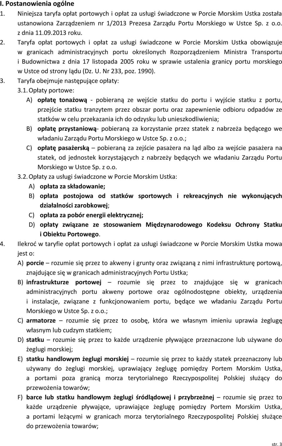 Taryfa opłat portowych i opłat za usługi świadczone w Porcie Morskim Ustka obowiązuje w granicach administracyjnych portu określonych Rozporządzeniem Ministra Transportu i Budownictwa z dnia 17