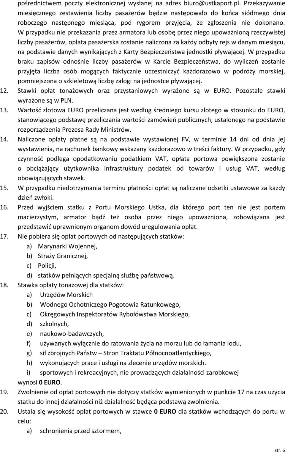 W przypadku nie przekazania przez armatora lub osobę przez niego upoważnioną rzeczywistej liczby pasażerów, opłata pasażerska zostanie naliczona za każdy odbyty rejs w danym miesiącu, na podstawie