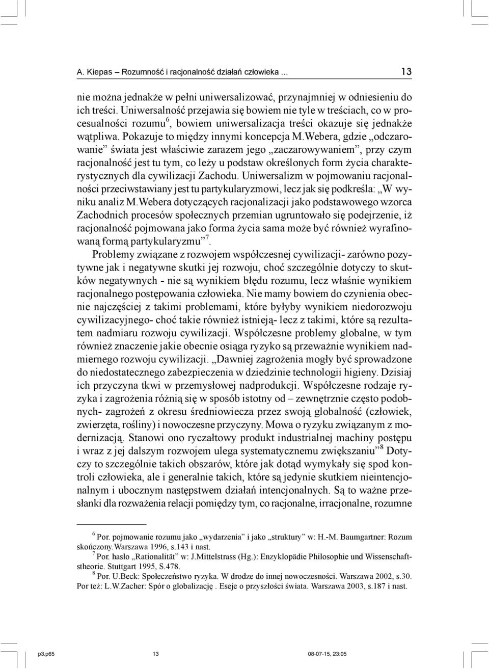 Webera, gdzie odczarowanie świata jest właściwie zarazem jego zaczarowywaniem, przy czym racjonalność jest tu tym, co leży u podstaw określonych form życia charakterystycznych dla cywilizacji Zachodu.